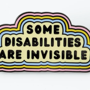Some disabilities are invisible, enamel pin badge